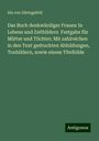 Ida von Düringsfeld: Das Buch denkwürdiger Frauen In Lebens und Zeitbildern Festgabe für Mütter und Töchter; Mit zahlreichen in den Text gedruckten Abbildungen, Tonbildern, sowie einem Titelbilde, Buch