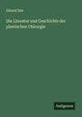 Eduard Zeis: Die Literatur und Geschichte der plastischen Chirurgie, Buch
