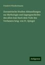 Friedrich Windischmann: Zoroastrische Studien Abhandlungen zur Mythologie und Sagengeschichte des alten Iran Nach dem Tode des Verfassers hrsg. von Fr. Spiegel, Buch