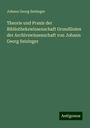 Johann Georg Seizinger: Theorie und Praxis der Bibliothekswissenschaft Grundlinien der Archivswissenschaft von Johann Georg Seizinger, Buch