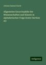 Johann Samuel Ersch: Allgemeine Encyclopädie der Wissenschaften und Künste in alphabetischer Folge Erster Section AG, Buch