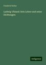 Friedrich Notter: Ludwig Uhland: Sein Leben und seine Dichtungen, Buch