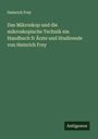 Heinrich Frey: Das Mikroskop und die mikroskopische Technik ein Handbuch fr Ärzte und Studirende von Heinrich Frey, Buch