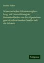 Basilius Hidber: Schweizerisches Urkundenregister, hrsg. mit Unterstützung der Bundesbehörden von der Allgemeinen geschichtforschenden Gesellschaft der Schweiz, Buch