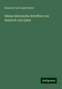 Heinrich Carl Ludolf Sybel: Kleine historische Schriften von Heinrich von Sybel, Buch