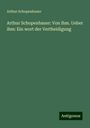 Arthur Schopenhauer: Arthur Schopenhauer: Von ihm. Ueber ihm: Ein wort der Vertheidigung, Buch
