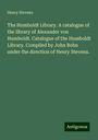 Henry Stevens: The Humboldt Library. A catalogue of the library of Alexander von Humboldt. Catalogue of the Humboldt Library. Compiled by John Bohn under the direction of Henry Stevens., Buch
