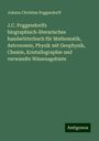 Johann Christian Poggendorff: J.C. Poggendorffs biographisch-literarisches handwörterbuch für Mathematik, Astronomie, Physik mit Geophysik, Chemie, Kristallographie und verwandte Wissensgebiete, Buch