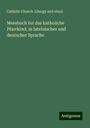 Catholic Church. Liturgy and Ritual: Messbuch fur das katholiche Pfarrkind, in lateinischer und deutscher Sprache, Buch