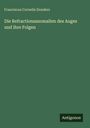 Franciscus Cornelis Donders: Die Refractionsanomalien des Auges und ihre Folgen, Buch