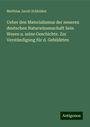 Matthias Jacob Schleiden: Ueber den Materialismus der neueren deutschen Naturwissenschaft Sein Wesen u. seine Geschichte. Zur Verständigung für d. Gebildeten, Buch
