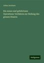 Julius Jacobson: Ein neues und gefahrloses Operations-Verfahren zur Heilung des grauen Staares, Buch