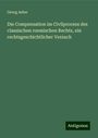 Georg Asher: Die Compensation im Civilprocess des classischen roemischen Rechts, ein rechtsgeschichtlicher Versuch, Buch