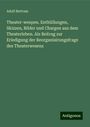 Adolf Bertram: Theater-wespen. Enthüllungen, Skizzen, Bilder und Chargen aus dem Theaterleben. Als Beitrag zur Erledigung der Reorganisirungsfrage des Theaterwesens, Buch