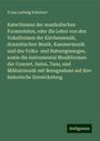 Franz Ludwig Schubert: Katechismus der musikalischen Formenlehre, oder die Lehre von den Vokalformen der Kirchenmusik, dramatischen Musik, Kammermusik und des Volks- und Naturegesanges, sowie die instrumental Musikformen der Concert, Salon, Tanz, und Militairmusik mit Bezugnahme auf ihre historische Entwickelung, Buch
