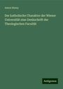Anton Horny: Der katholische Charakter der Wiener Universität eine Denkschrift der Theologischen Facultät, Buch