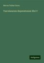 Marcus Tullius Cicero: Tusculanarum disputationum libri V, Buch