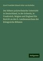 Karel Franti¿ek Eduard ritter von Ko¿istka: Der höhere polytechnische Unterricht in Deutschland, in der Schweiz, in Frankreich, Belgien und England Ein Bericht an den h. Landesausschuss der Königreichs Böhmen, Buch