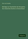 Otto Von Franklin: Beiträge zur Geschichte der Reception des römischen Rechts in Deutschland, Buch