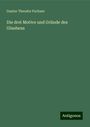 Gustav Theodor Fechner: Fechner, G: Die drei Motive und Gründe des Glaubens, Buch