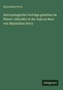 Maximilian Perty: Antropologische Vorträge gehalten im Winter 18621863 in der Aula zu Bern von Maximilian Perty, Buch