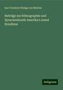 Karl Friedrich Philipp Von Martius: Beiträge zur Ethnographie und Sprachenkunde Amerika's zumal Brasiliens, Buch