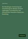 John Percy: Die Metallurgie: Gewinnung und Verarbeitung der Metalle und ihrer Legirungen, in praktischer und theoretischer besonders chemischer Beziehung, Buch