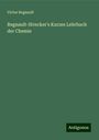 Victor Regnault: Regnault-Strecker's Kurzes Lehrbuch der Chemie, Buch