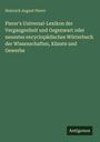 Heinrich August Pierer: Pierer's Universal-Lexikon der Vergangenheit und Gegenwart oder neuestes encyclopädisches Wörterbuch der Wissenschaften, Künste und Gewerbe, Buch