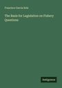 Francisco Garcia Solá: The Basis for Legislation on Fishery Questions, Buch