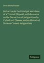 Swan Moses Burnett: Refraction in the Principal Meridians of a Triaxial Ellipsoid, with Remarks on the Correction of Astigmatism by Cylindrical Glasses, and an Historical Note on Corneal Astigmatism, Buch