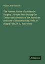 William Tod Helmuth: The Present Status of Antiseptic Surgery. A Paper Read During the Thirty-sixth Session of the American Institute of Homoeopathy, Held at Niagra Falls, N.Y., June 1883, Buch