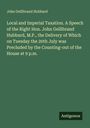 John Gellibrand Hubbard: Local and Imperial Taxation. A Speech of the Right Hon. John Gellibrand Hubbard, M.P., the Delivery of Which on Tuesday the 20th July was Precluded by the Counting-out of the House at 9 p.m., Buch