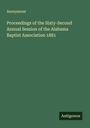Anonymous: Proceedings of the Sixty-Second Annual Session of the Alabama Baptist Association 1881, Buch