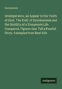 Anonymous: Intemperance, an Appeal to the Youth of Zion. The Folly of Drunkenness and the Nobility of a Temperate Life Compared. Figures that Tell a Fearful Story. Examples from Real Life, Buch