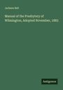 Jackson Bell: Manual of the Presbytery of Wilmington, Adopted November, 1883, Buch