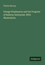 Charles Macnay: George Stephenson and the Progress of Railway Enterprise. With Illustrations, Buch