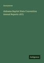 Anonymous: Alabama Baptist State Convention Annual Reports 1875, Buch