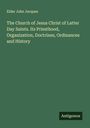 Elder John Jacques: The Church of Jesus Christ of Latter Day Saints. Its Priesthood, Organization, Doctrines, Ordinances and History, Buch