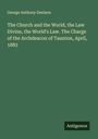 George Anthony Denison: The Church and the World, the Law Divine, the World's Law. The Charge of the Archdeacon of Taunton, April, 1883, Buch