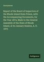 Anonymous: Report of the Board of Inspectors of the Rhode Island State Prison, with the Accompanying Documents, for the Year 1874, Made to the General Assembly of the State of Rhode Island, at its January Session, A. D. 1875, Buch