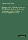 Edmund Charles Wendt: Random Notes and Observations of a Trip Through the Great Northwest, Including a few Words About the Yellowstone National Park, Buch