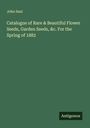 John Saul: Catalogue of Rare & Beautiful Flower Seeds, Garden Seeds, &c. For the Spring of 1882, Buch