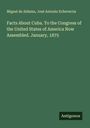 Miguel De Aldama: Facts About Cuba. To the Congress of the United States of America Now Assembled. January, 1875, Buch