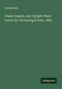 Anonymous: Grand, Square, and Upright Piano Fortes by Chickering & Sons, 1883, Buch