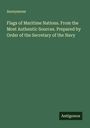 Anonymous: Flags of Maritime Nations. From the Most Authentic Sources. Prepared by Order of the Secretary of the Navy, Buch