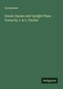 Anonymous: Grand, Square and Upright Piano Fortes by J. & C. Fischer, Buch