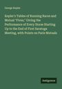 George Kepler: Kepler's Tables of Running Races and Mutual "Fives," Giving the Performance of Every Horse Starting Up to the End of First Saratoga Meeting, with Points on Paris Mutuals, Buch