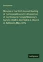 Anonymous: Minutes of the Sixth Annual Meeting of the General Executive Committee of the Woman's Foreign Missionary Society, Held in the First M.E. Church of Baltimore, May, 1875, Buch