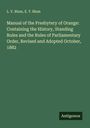 L. V. Blum: Manual of the Presbytery of Orange: Containing the History, Standing Rules and the Rules of Parliamentary Order, Revised and Adopted October, 1882, Buch